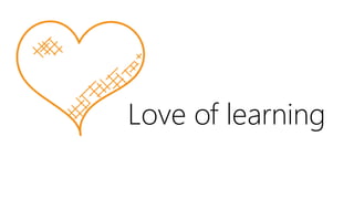 Love of learning
 
