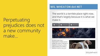 http://bit.ly/will-wont
Perpetuating
prejudices does not
a new community
make…
bit.ly/will-wont
 