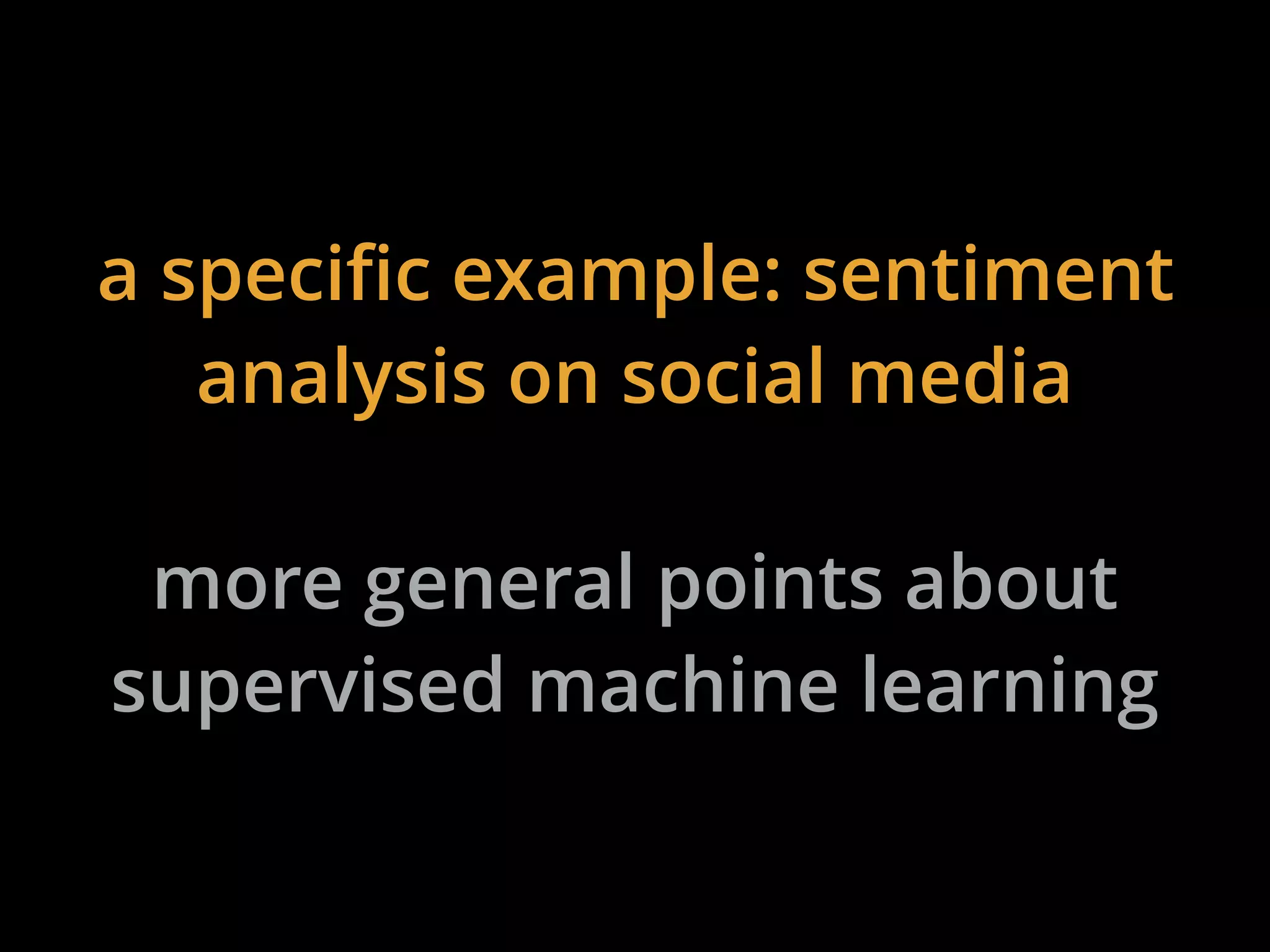a specific example: sentiment
analysis on social media
more general points about
supervised machine learning