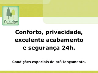 Conforto, privacidade,
 excelente acabamento
   e segurança 24h.

Condições especiais de pré-lançamento.
 