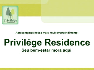 Apresentamos nosso mais novo empreendimento:



Privilége Residence
      Seu bem-estar mora aqui
 