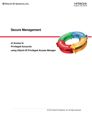 Secure Management
of Access to
Privileged Accounts
using Hitachi ID Privileged Access Manager
© 2014 Hitachi ID Systems, Inc. All rights reserved.
 
