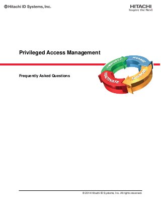 Privileged Access Management
Frequently Asked Questions
© 2014 Hitachi ID Systems, Inc. All rights reserved.
 