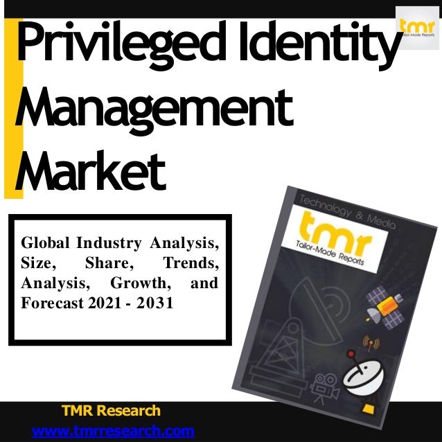 Global Industry Analysis,
Size, Share, Trends,
Analysis, Growth, and
Forecast 2021 - 2031
TMR Research
www.tmrresearch.com
PrivilegedIdentity
Management
Market
 