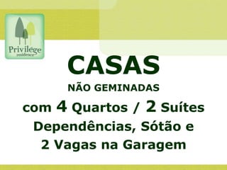 CASAS
NÃO GEMINADAS
com 4 Quartos / 2 Suítes
Dependências, Sótão e
2 Vagas na Garagem