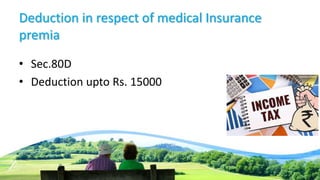 Deduction in respect of medical Insurance
premia
• Sec.80D
• Deduction upto Rs. 15000
 