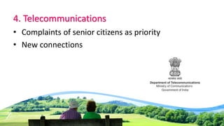 4. Telecommunications
• Complaints of senior citizens as priority
• New connections
 