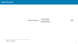 Debt Burden3
debt burden =
total debt
population
(2)
3
Ibid., pp. 574–576.
9
 