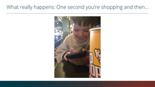 What really happens: One second you’re shopping and then...
 