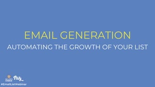 EMAIL GENERATION
AUTOMATING THE GROWTH OF YOUR LIST
#EmailListWebinar
 