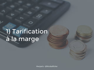 #wcparis - @NicolasRicher
1) Tarification
à la marge