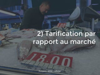 #wcparis - @NicolasRicher
2) Tarification par
rapport au marché