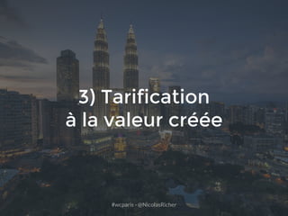 #wcparis - @NicolasRicher
3) Tarification
à la valeur créée