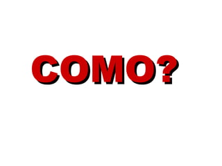 COMO?   