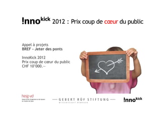 2012 : Prix coup de cœur du public


Appel à projets
BREF - Jeter des ponts

InnoKick 2012
Prix coup de cœur du public
CHF 10’000.—
 