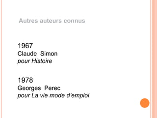 Autres auteurs connus



1967
Claude Simon
pour Histoire


1978
Georges Perec
pour La vie mode d’emploi
 