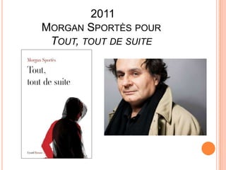 2011
MORGAN SPORTÈS POUR
 TOUT, TOUT DE SUITE
 
