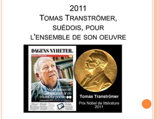 2011
  TOMAS TRANSTRÖMER,
     SUÉDOIS, POUR
L'ENSEMBLE DE SON OEUVRE
 