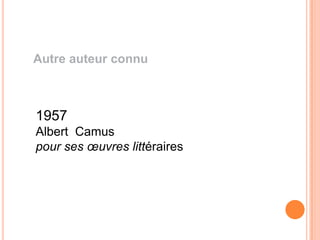 Autre auteur connu



1957
Albert Camus
pour ses œuvres littéraires
 