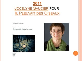 2011
JOCELYNE SAUCIER POUR
IL PLEUVAIT DES OISEAUX
 