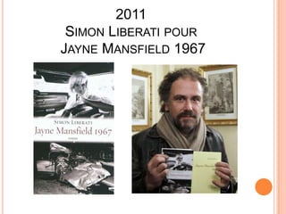 2011
 SIMON LIBERATI POUR
JAYNE MANSFIELD 1967
 