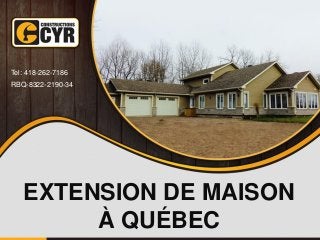 EXTENSION DE MAISON
À QUÉBEC
Tel: 418-262-7186
RBQ-8322-2190-34
 