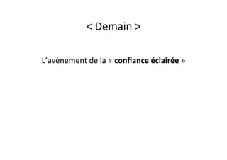 <	
  Demain	
  >	
  
	
  
L’avènement	
  de	
  la	
  «	
  conﬁance	
  éclairée	
  »	
  

 