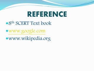 REFERENCE
8th SCERT Text book
www.google.com
www.wikipedia.org
 