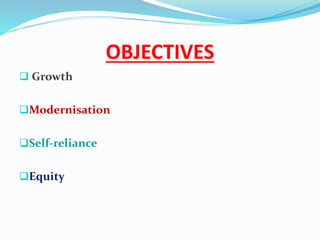 OBJECTIVES
 Growth
Modernisation
Self-reliance
Equity
 
