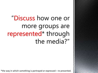 Discuss 
represented 
*the way in which something is portrayed or expressed – re presented. 
 