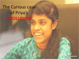 The Curious case
   of Priya’s
  EVOLUTION
 