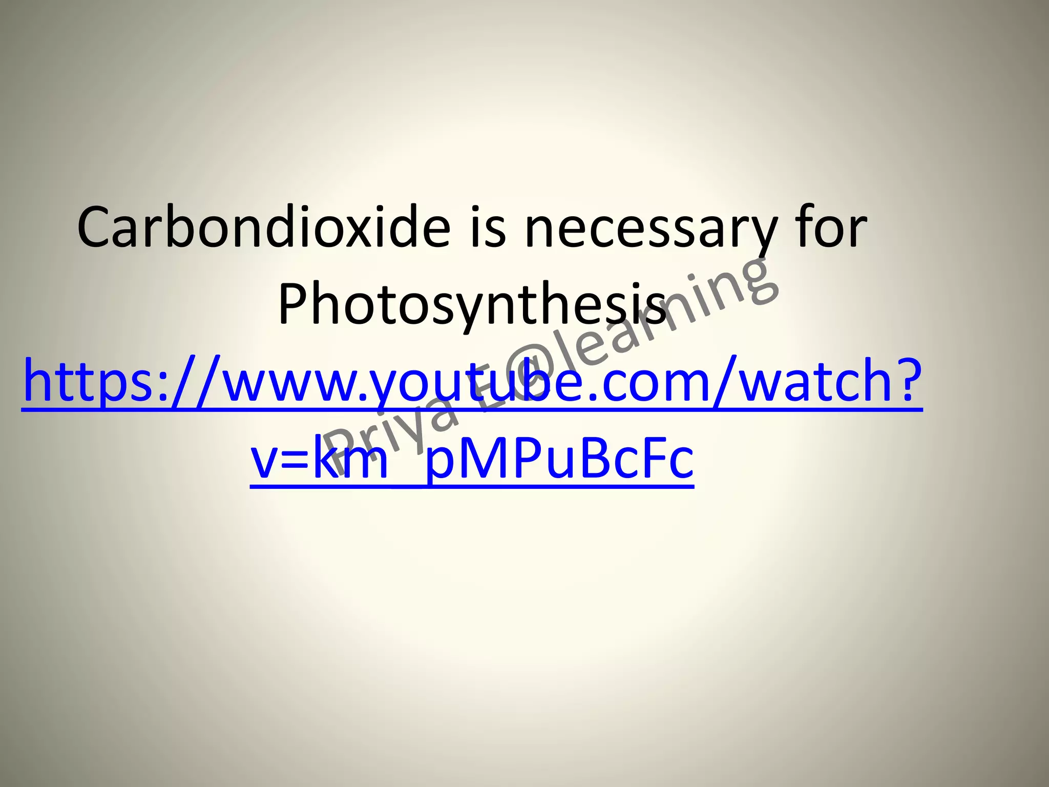 Carbondioxide is necessary for
Photosynthesis
https://www.youtube.com/watch?
v=km_pMPuBcFc
 