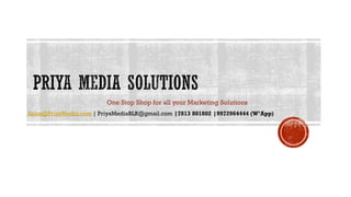One Stop Shop for all your Marketing Solutions
Sales@PriyaMedia.com | PriyaMediaBLR@gmail.com |7813 801802 |9972964444 (W’App)
 