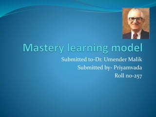Submitted to-Dr. Umender Malik
Submitted by- Priyamvada
Roll no-257
 