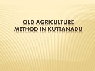 OLD AGRICULTURE
METHOD IN KUTTANADU
 