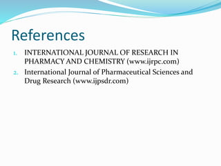 References
1. INTERNATIONAL JOURNAL OF RESEARCH IN
PHARMACY AND CHEMISTRY (www.ijrpc.com)
2. International Journal of Pharmaceutical Sciences and
Drug Research (www.ijpsdr.com)
 