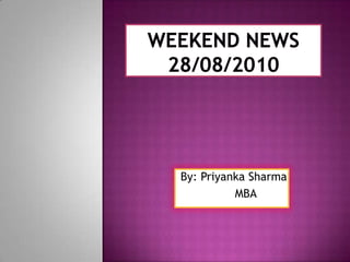 Weekend News 28/08/2010 By: Priyanka Sharma         MBA 