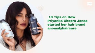10 Tips on How
Priyanka Chopra Jonas
started her hair brand
anomalyhaircare
 