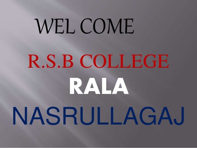 R.S.B COLLEGE
RALA
NASRULLAGAJ
WEL COME
 