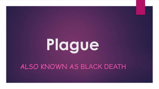 Plague
ALSO KNOWN AS BLACK DEATH
 