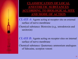 CLASSIFICATION OF LOCAL 
ANESTHETIC SUBSTANCES 
ACCORDING TO BIOLOGICAL SITE 
AND MODE OF ACTION 
CLASS A: Agents acting a...