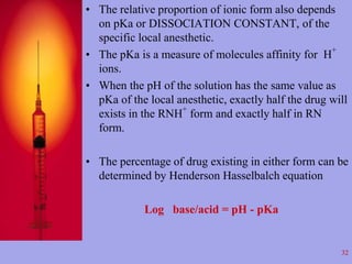 • The relative proportion of ionic form also depends 
on pKa or DISSOCIATION CONSTANT, of the 
specific local anesthetic. ...