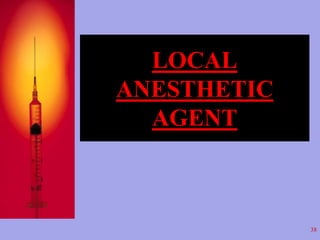 LOCAL 
ANESTHETIC 
AGENT 
38 
 