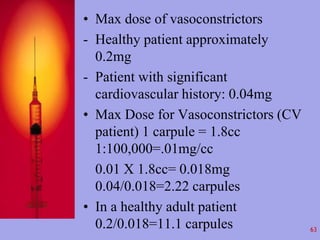 • Max dose of vasoconstrictors 
- Healthy patient approximately 
0.2mg 
- Patient with significant 
cardiovascular history...