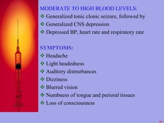 MODERATE TO HIGH BLOOD LEVELS: 
 Generalized tonic clonic seizure, followed by 
 Generalized CNS depression 
 Depressed...