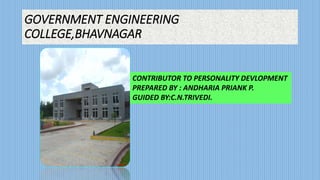 GOVERNMENT ENGINEERING 
COLLEGE,BHAVNAGAR 
CONTRIBUTOR TO PERSONALITY DEVLOPMENT 
PREPARED BY : ANDHARIA PRIANK P. 
GUIDED BY:C.N.TRIVEDI. 
 