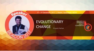 EVOLUTIONARY	
CHANGE	 Priyank Pathak
1st – 3rd December, 2017 | Westin, Hyderabad, INDIA
 