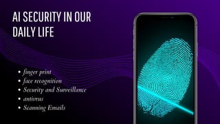 AISECURITYINOUR
DAILYLIFE
finger print
face recognition
Security and Surveillance
antivrus
Scanning Emails
 