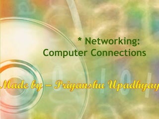 * Networking:
Computer Connections
 