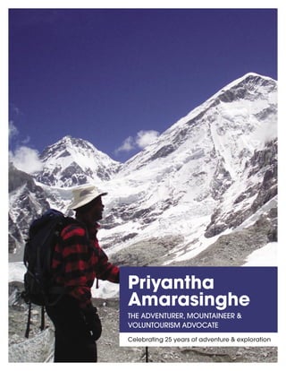 Priyantha
Amarasinghe
THE ADVENTURER, MOUNTAINEER &
VOLUNTOURISM ADVOCATE
Celebrating 25 years of adventure & exploration
 